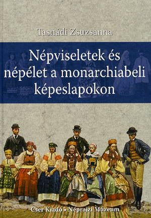 Népviseletek és népélet a monarchiabeli képeslapokon - Tasnádi Zsuzsanna | 