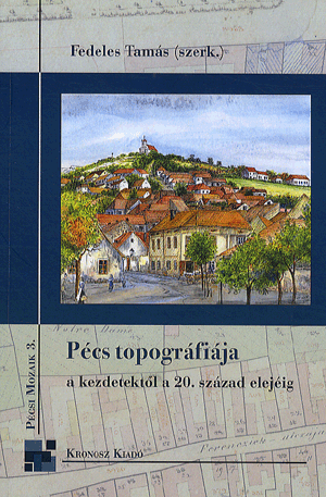 Pécs topográfiája a kezdetektől a 20. század elejéig - Fedeles Tamás | 