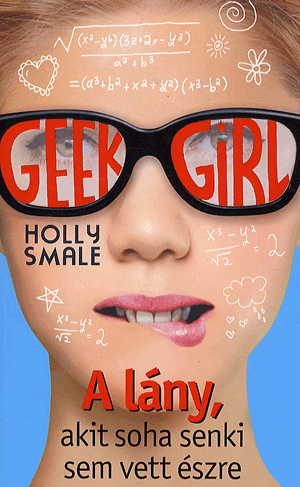 Geek Girl 1. - A lány, akit soha senki nem vett észre - Holly Smale | 