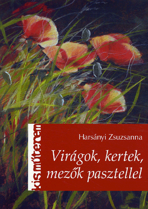 Virágok, kertek, mezők pasztellel - Harsányi Zsuzsanna | 