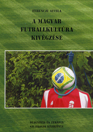 A magyar futballkultúra kivégzése