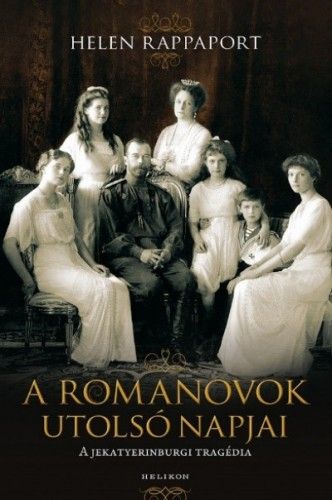 A Romanovok utolsó napjai - A jekatyerinburgi tragédia - Helen Rappaport | 