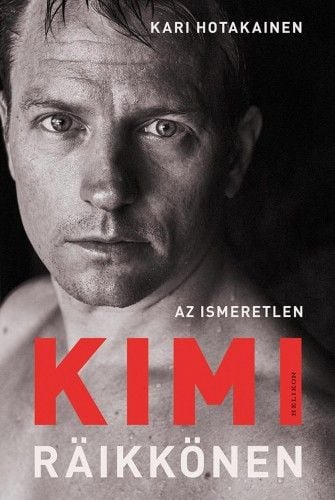 Az ismeretlen Kimi Räikkönen - Kari Hotakainen | 