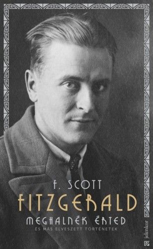 Meghalnék érted - És más elveszett történetek - Francis Scott Fitzgerald | 