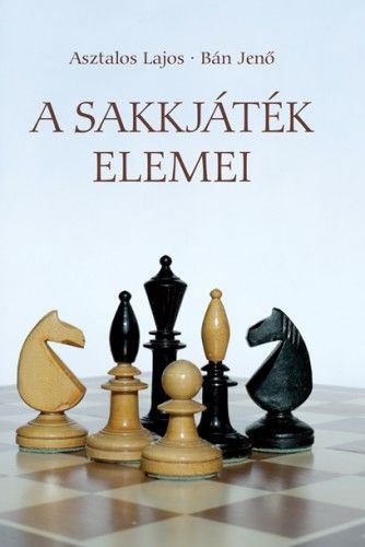 A sakkjáték elemei - Asztalos Lajos | 