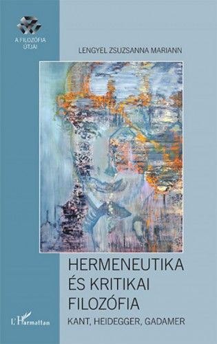 Hermeneutika és kritikai filozófia – Kant, Heidegger, Gadamer