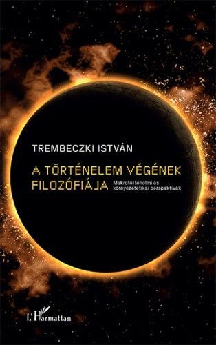 A történelem végének filozófiája – Makrotörténelmi és környezetetikai perspektívák - Trembeczki István | 