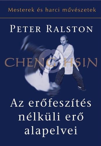 Cheng ​Hsin - Az erőfeszítés nélküli erő alapelvei - Peter Ralston | 