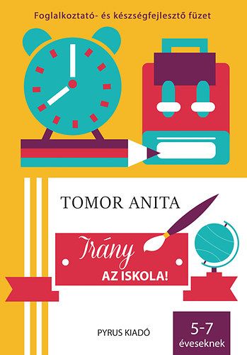 Irány az iskola! - Foglalkoztató- és készségfejlesztő füzet - Tomor Anita | 