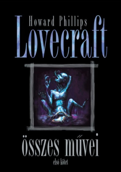 Howard Phillips Lovecraft összes művei - Első kötet - Howard Phillips Lovecraft | 