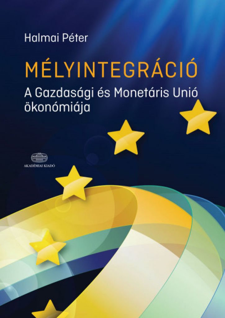 Halmai Péter - Mélyintegráció - A Gazdasági és Monetáris Unió ökonómiája