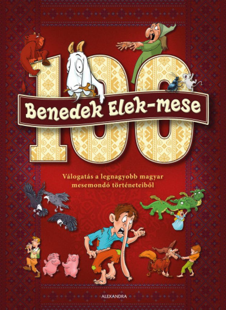 Benedek Elek - 100 Benedek Elek - mese - Válogatás a legnagyobb magyar mesemondó történeteiből