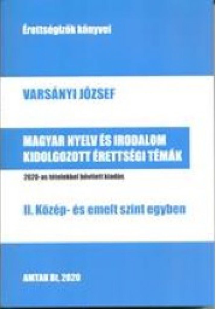 Varsányi József - Magyar nyelv és irodalom kidolgozott érettségi témák - II. közép- és emelt szint egyben - 2020-as tételekkel bővített kiadás
