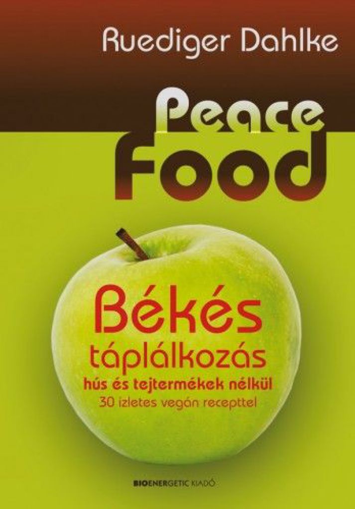 Ruediger Dahlke - Peace Food - Békés táplálkozás hús és tejtermékek nélkül - 30 ízletes vegán recepttel 