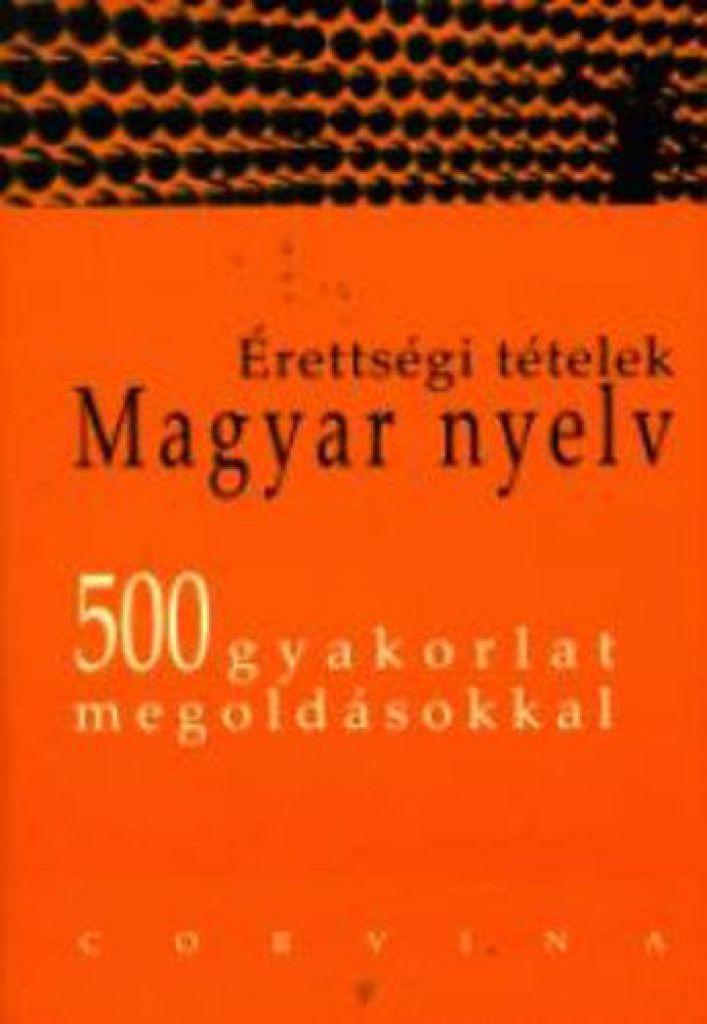 Érettségi tételek, magyar nyelv 500 gyakorlat megoldásokkal