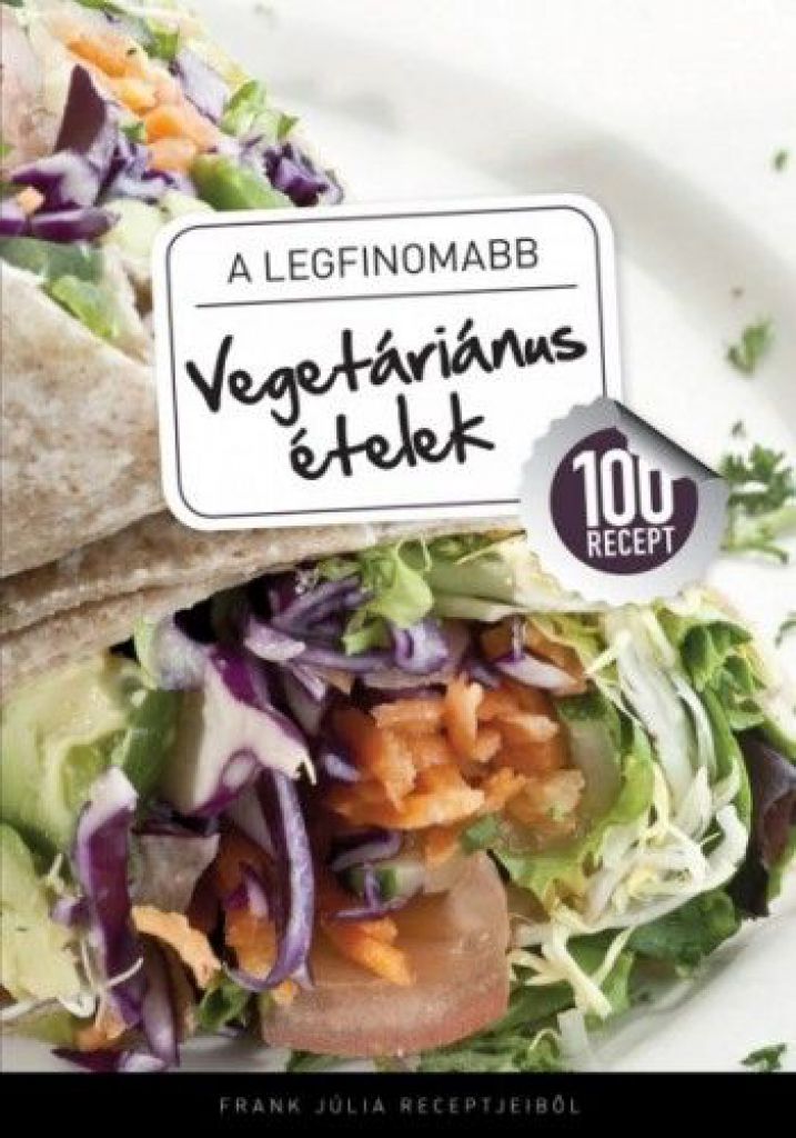 A legfinomabb - Vegetáriánus ételek - 100 recept