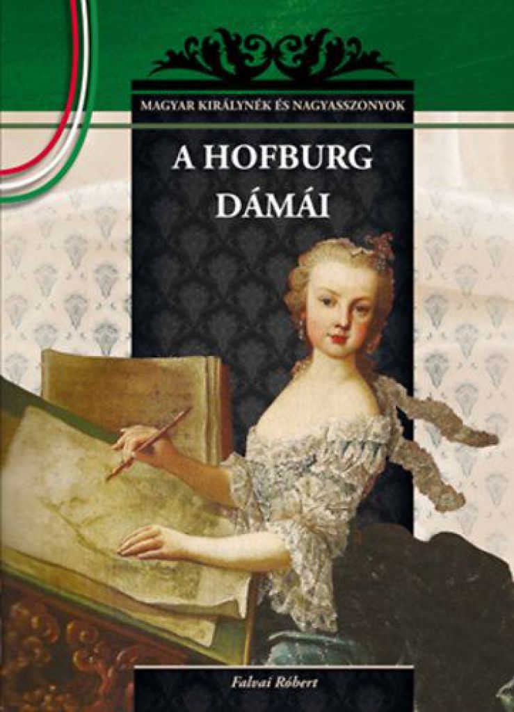 A Hofburg dámái - MAGYAR KIRÁLYNÉK ÉS NAGYASSZONYOK 19.