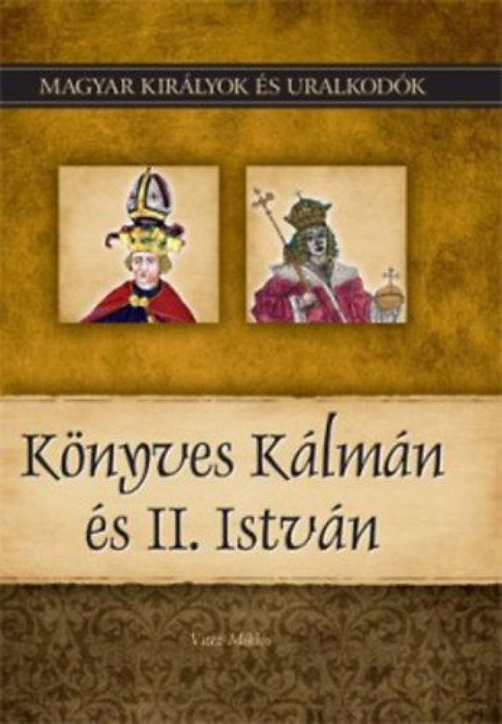 Könyves Kálmán és II. István - Magyar királyok és uralkodók 5. kötet