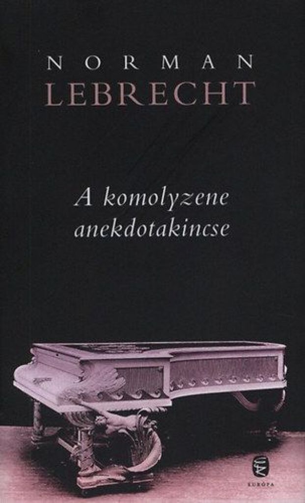 Norman Lebrecht - A komolyzene anekdotakincse