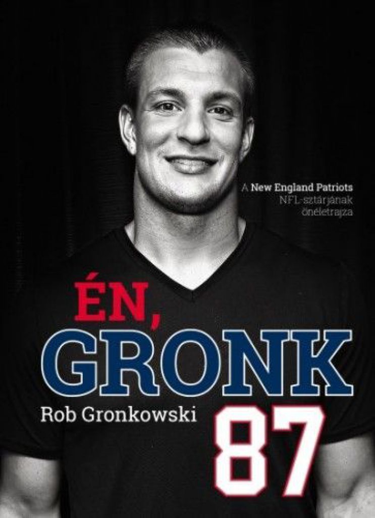 Én, Gronk - A New England Patriots NFL-sztárjának önéletrajza