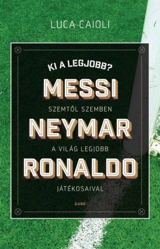 Luca Caioli - Ki a legjobb? – Messi, Neymar, Ronaldo