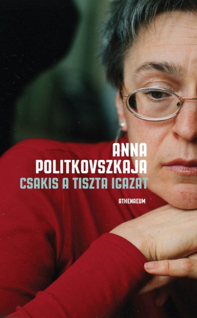 Anna Politkovszkaja - Csakis a tiszta igazat 