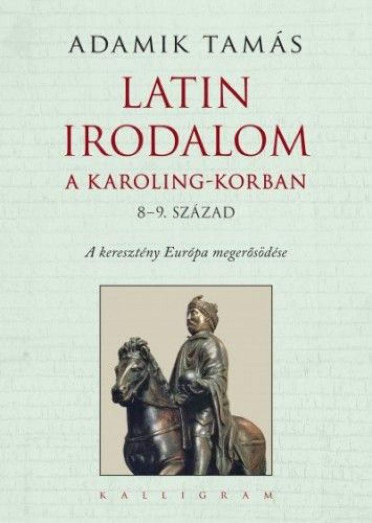 Adamik Tamás - Adamik Tamás: Latin irodalom a Karoling-korban (8–9. század). A keresztény Európa megerősödése