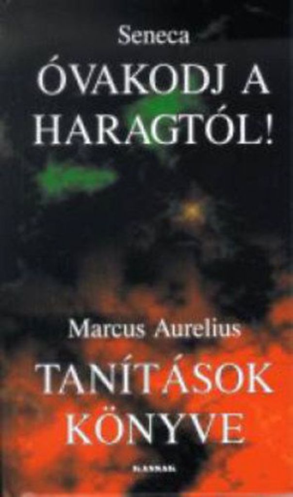 Marcus Aurelius - Óvakodj a haragtól! - tanítások könyve - Töredékek seneca és marcus aurelius írásaiból