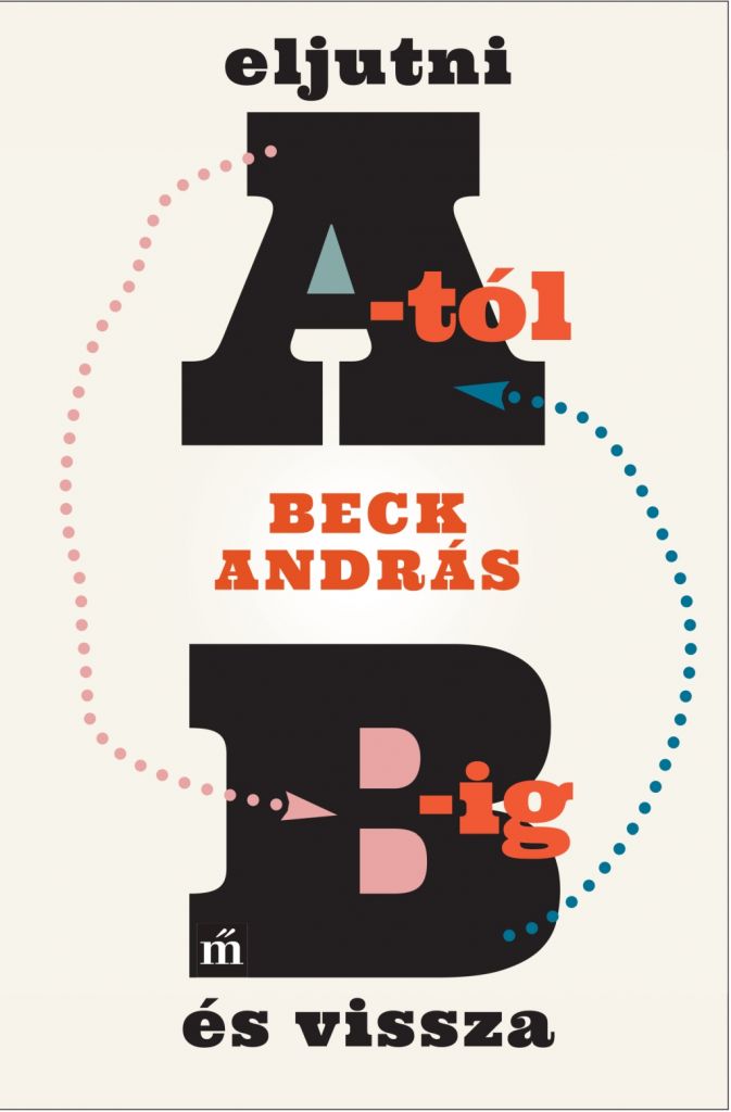 Beck András - Eljutni A-tól B-ig és vissza