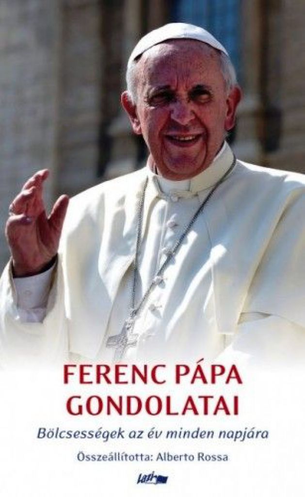 Ferenc Pápa/Jorge Mario Bergoglio - Ferenc pápa gondolatai