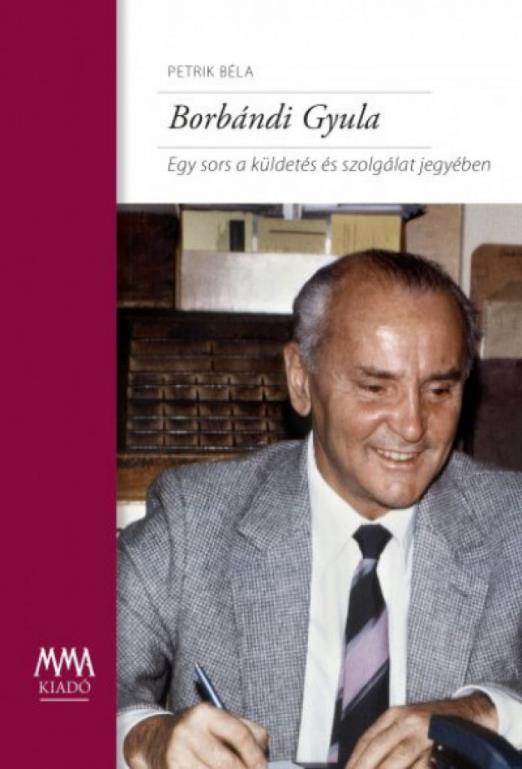 Borbándi Gyula - Egy sors a küldetés és szolgálat jegyében