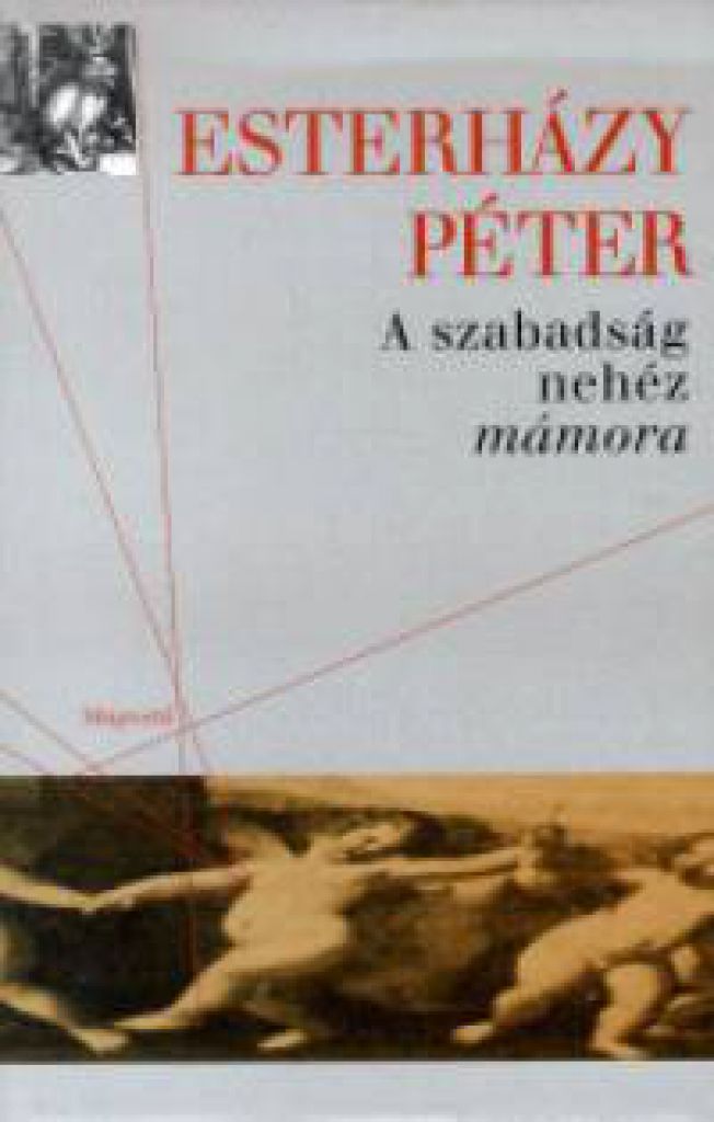 Esterházy Péter - A szabadság nehéz mámora
