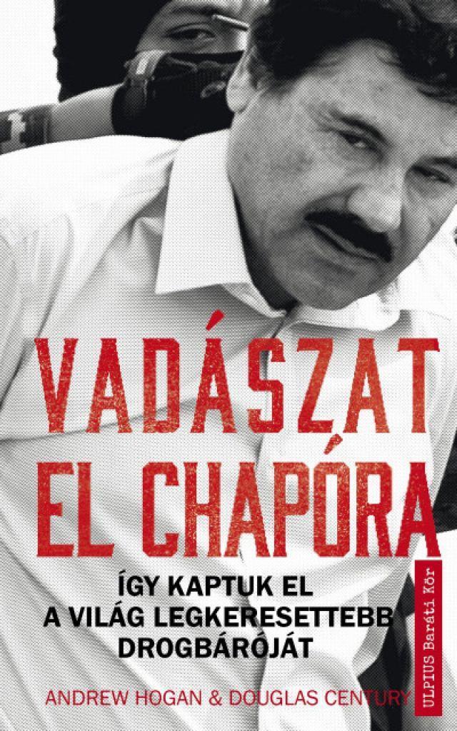 Douglas Century - Vadászat El Chapora - Így kaptuk el a világ legkeresettebb drogbáróját