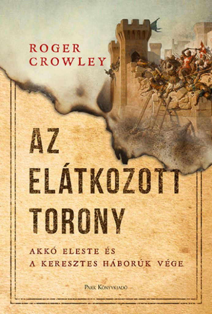 Roger Crowley - Az Elátkozott torony - Akkó eleste és a keresztes háborúk vége