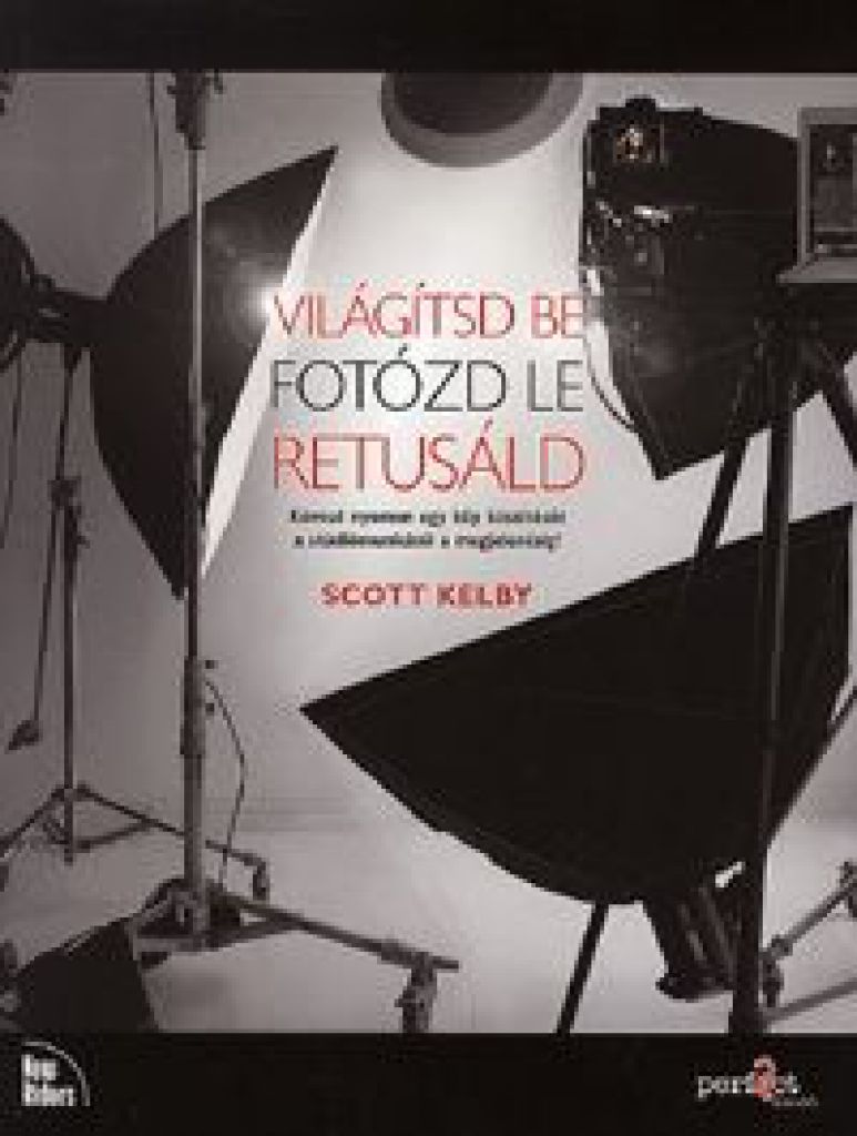 Scott Kelby - Világítsd be - Fotózd le - Retusáld