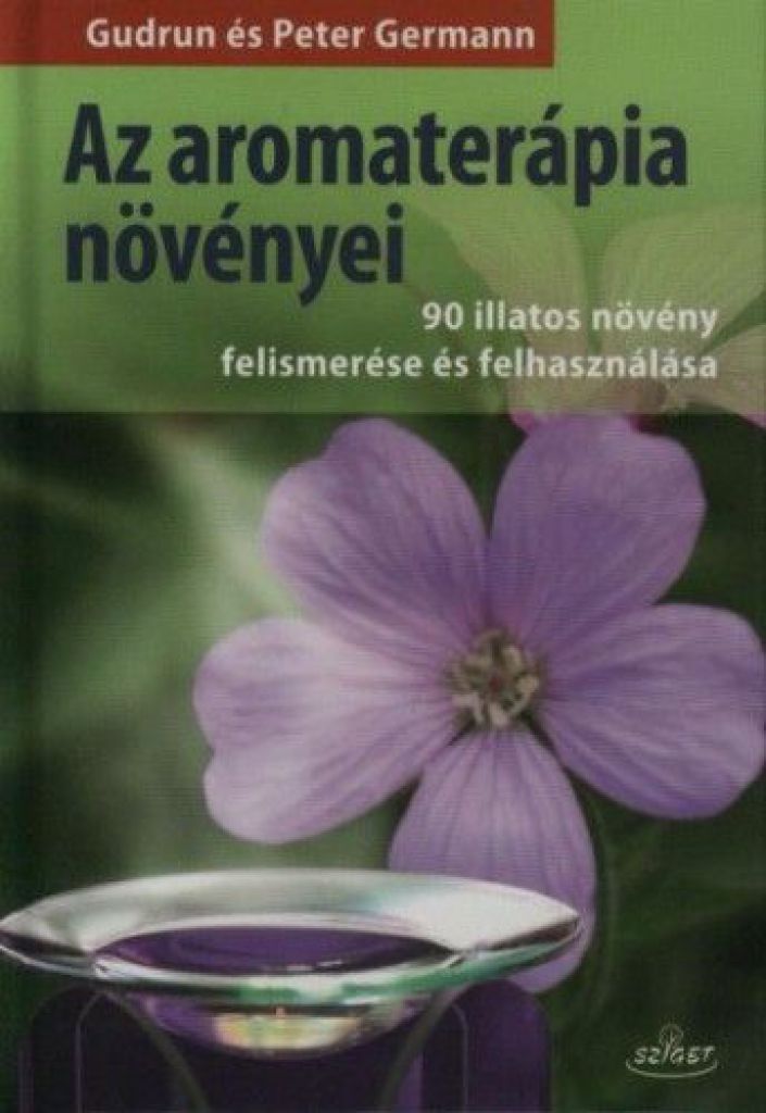 Az aromaterápia növényei - 90 illatos növény felismerése és felhasználása