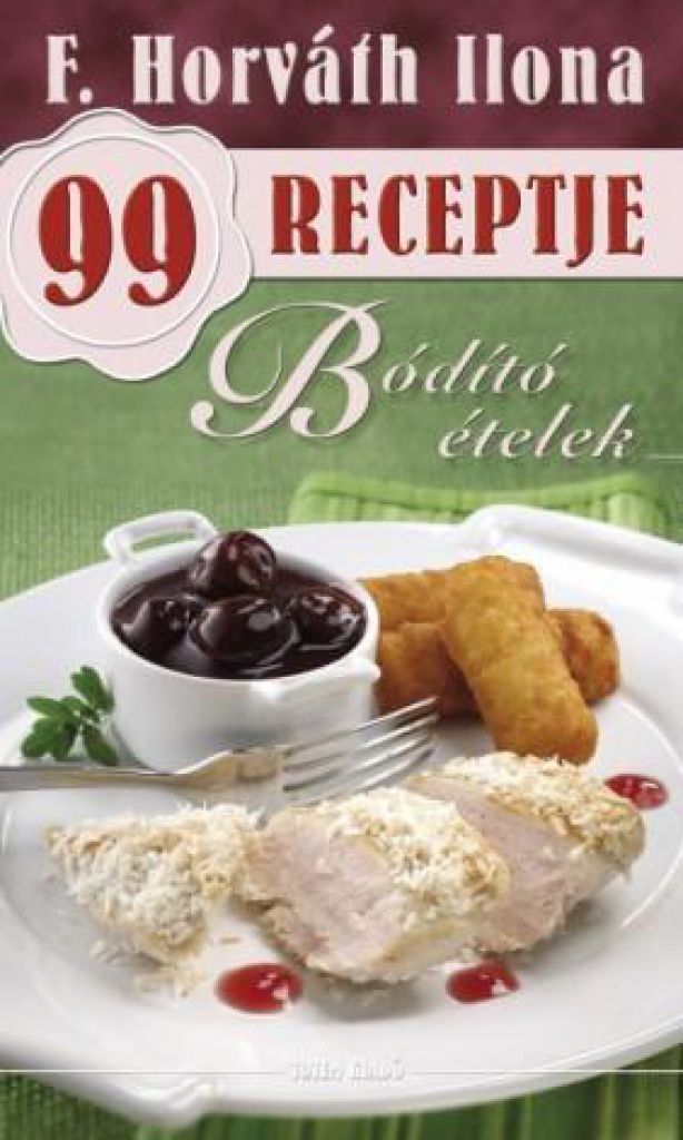 Bódító ételek - F. Horváth Ilona 99 receptje