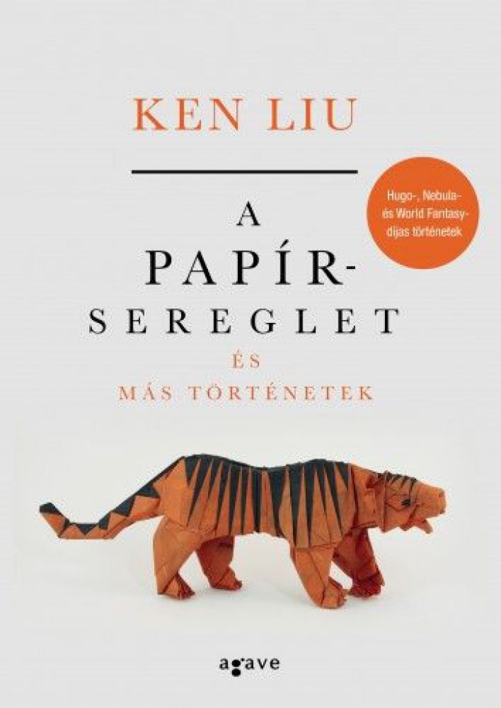 Ken Liu - A papírsereglet és más történetek