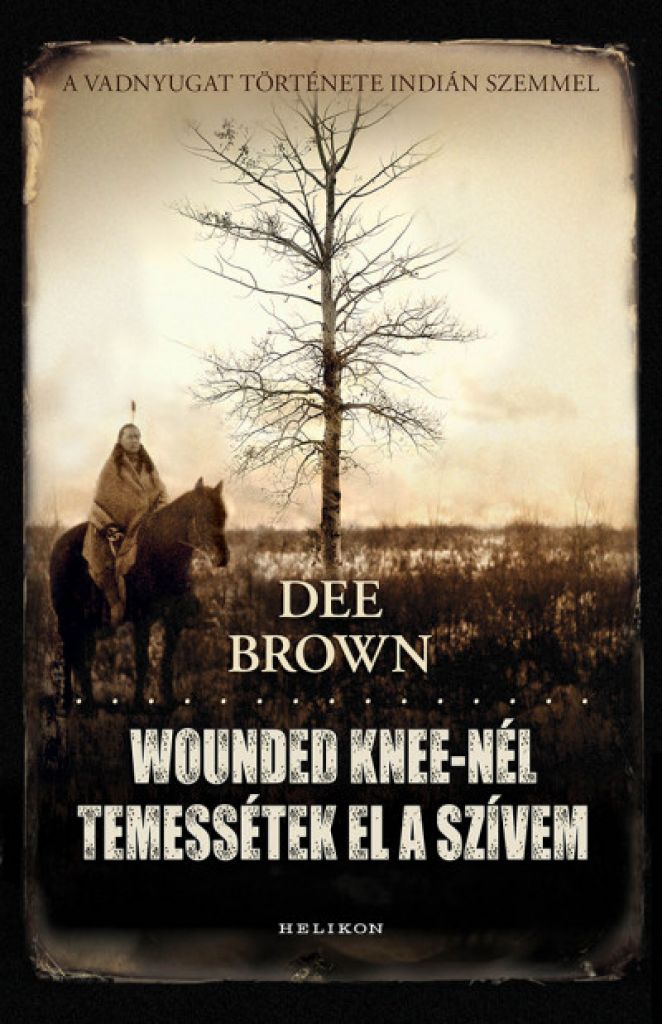 Dee Brown - Wounded Knee-nél temessétek el a szívem