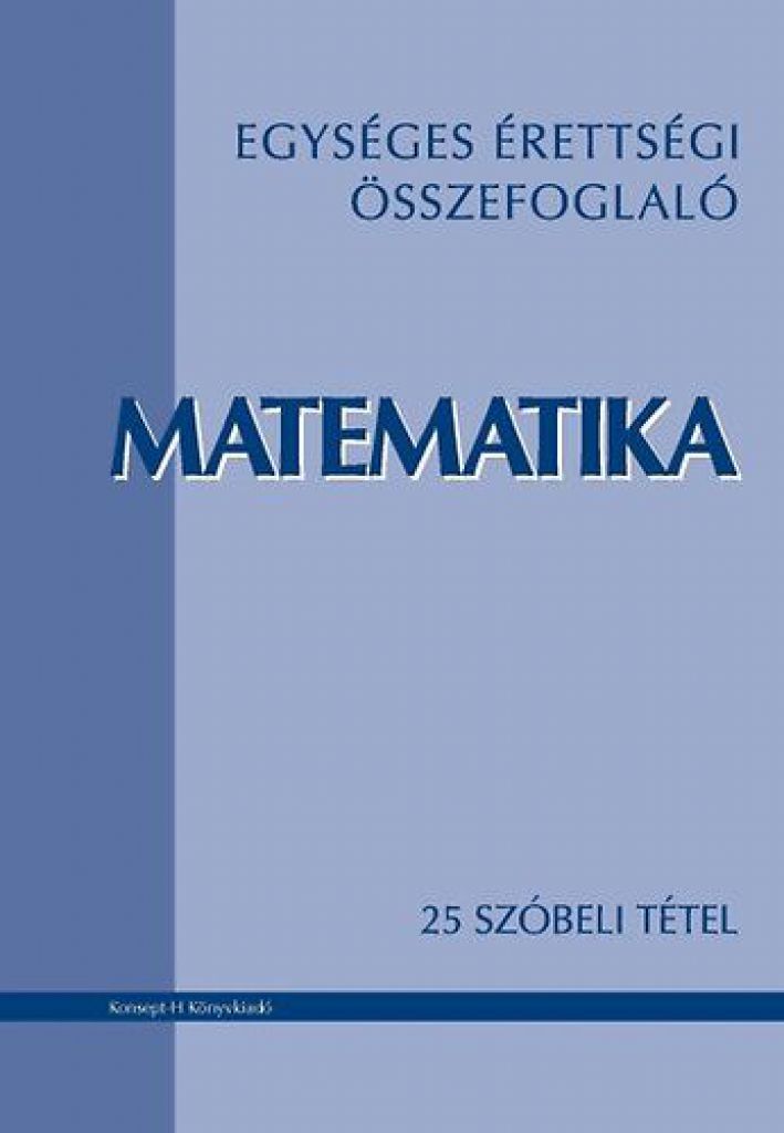 Egységes érettségi összefoglaló - Matematika - 25 szóbeli tétel - KT-0325