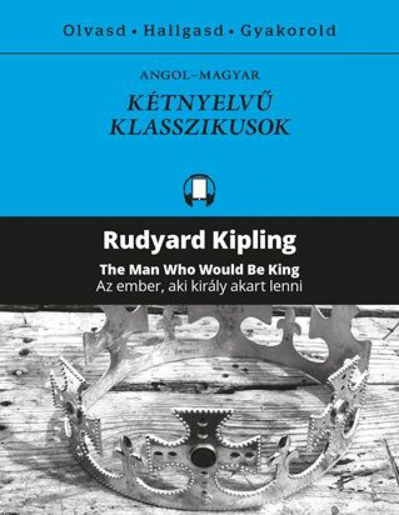 Rudyard Kipling - Az ember, aki király akart lenni - The Man Who Would Be King