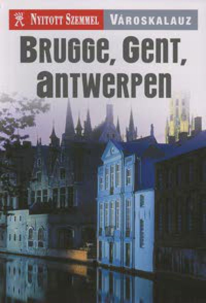 Brugge, Gent, Antwerpen - Nyitott Szemmel - Városkalauz