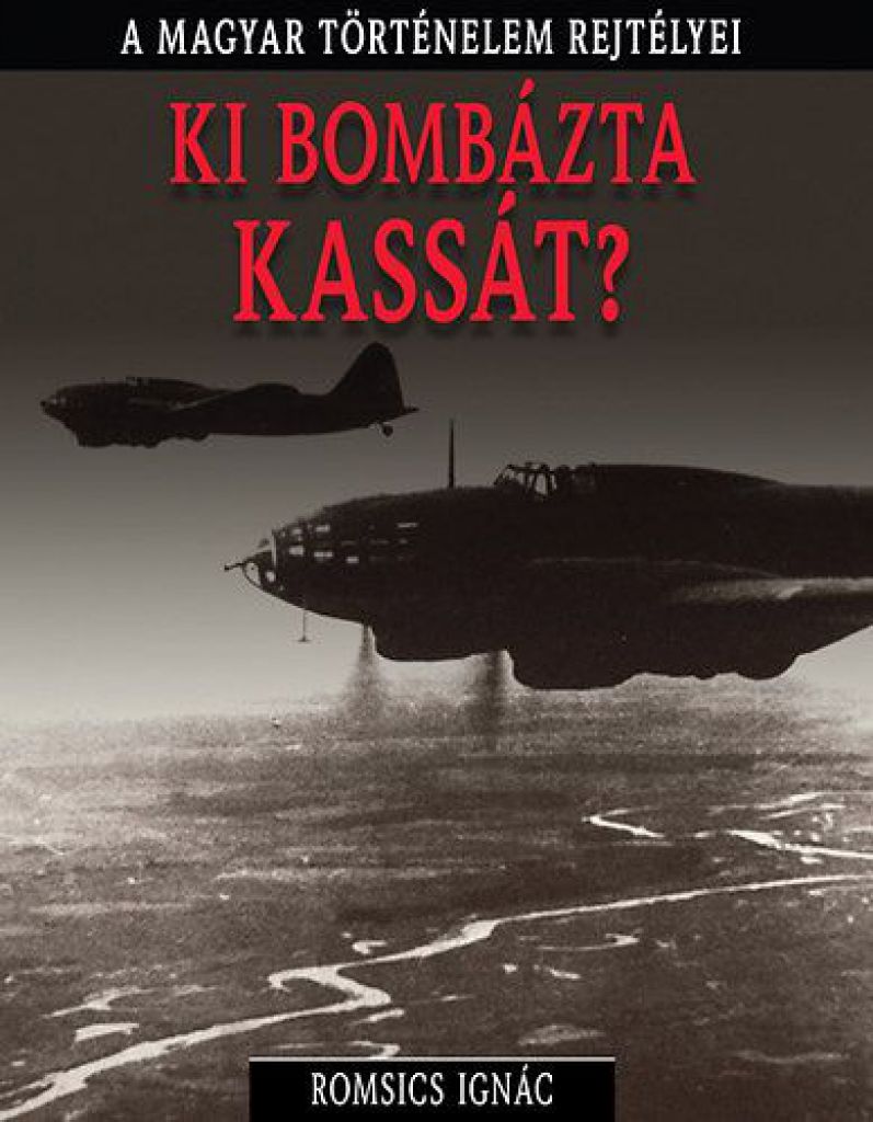 A magyar történelem rejtélyei sorozat 3. kötet - Ki ?bombázta Kassát?