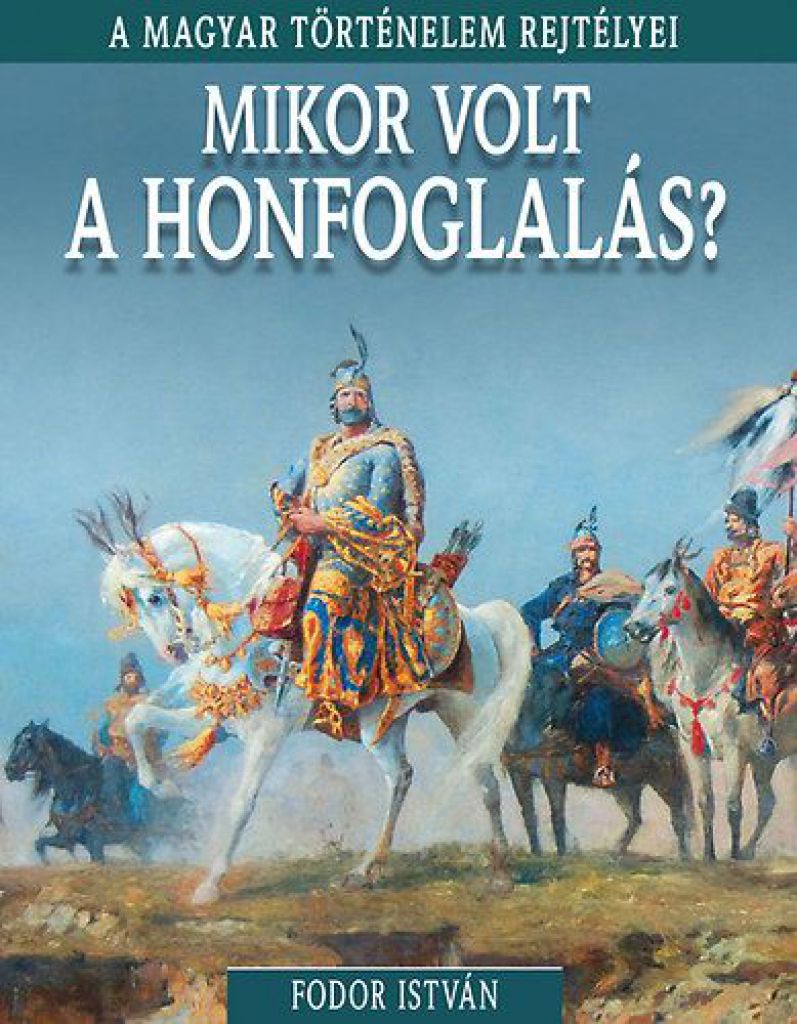 A magyar történelem rejtélyei sorozat 5. kötet - Mikor volt a honfoglalás?