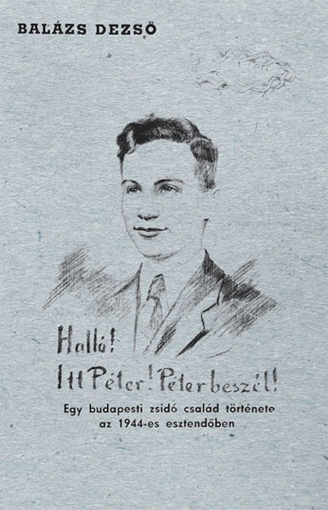 Halló! Itt Péter! Péter beszél! Egy budapesti zsidó család története az 1944-es esztendőben