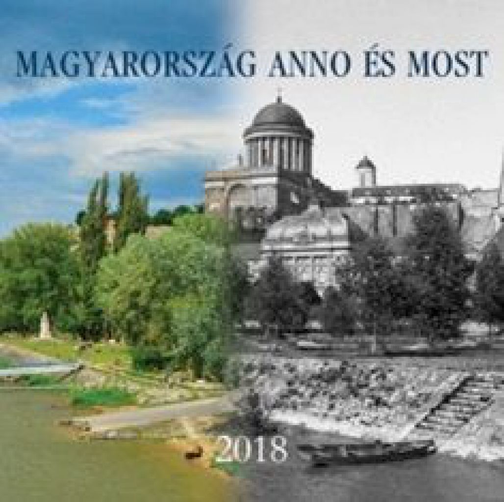 Magyarország Anno és Most - Naptár 2018