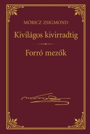 Móricz Zsigmond - Kivilágos kivirradtig - Forró mezők
