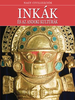 Inkák és az andoki kultúrák - Nagy civilizációk 1.