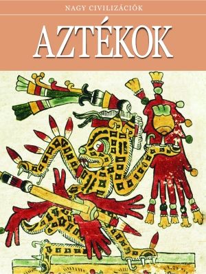 Aztékok - Nagy civilizációk 10.